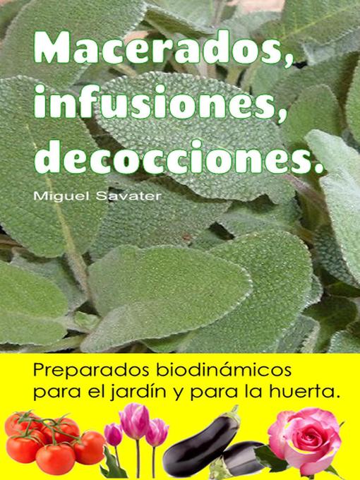 Title details for Macerados, infusiones, decocciones. Preparados biodinámicos para el jardín y para la huerta. by Miguel Savater - Available